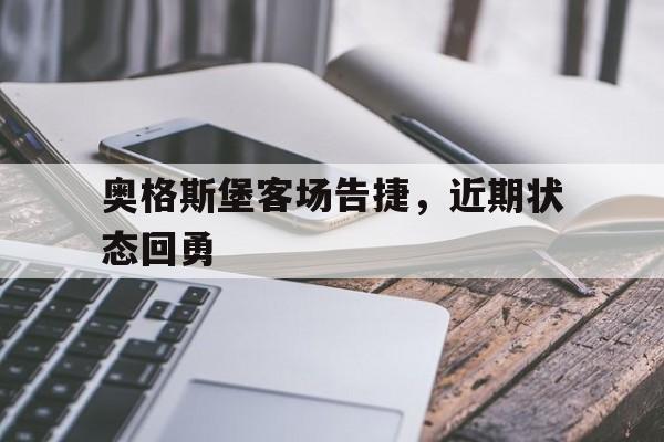 球天下体育-奥格斯堡客场告捷,近期状态回勇士了吗